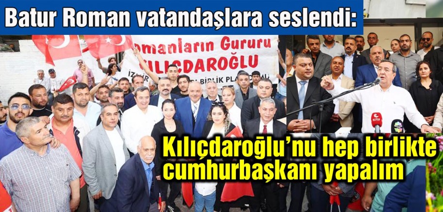 Batur Roman vatandaşlara seslendi: Kılıçdaroğlu’nu hep birlikte cumhurbaşkanı yapalım