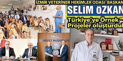 İZMİR VETERİNER HEKİMLER ODASI  BAŞKANI SELİM ÖZKAN :Türkiye’ye Örnek Projeler oluşturduk