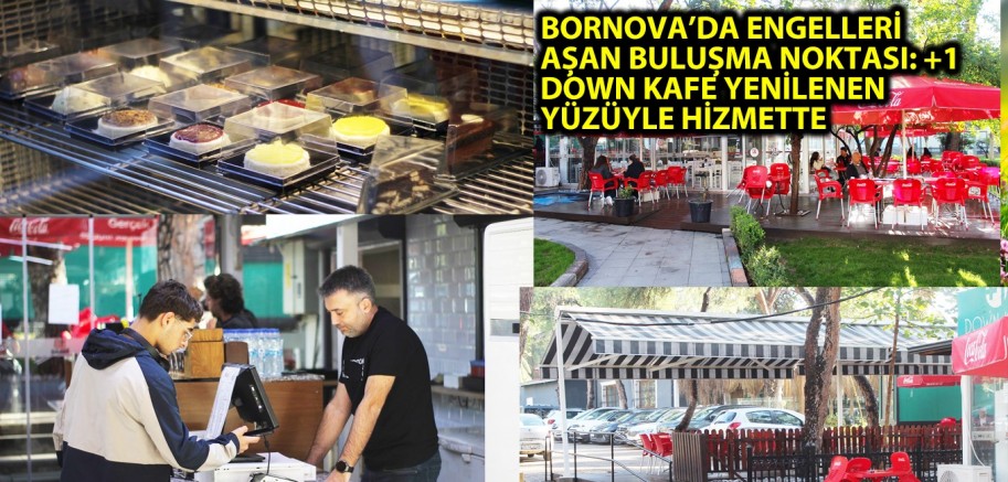 BORNOVA’DA ENGELLERİ AŞAN BULUŞMA NOKTASI: +1 DOWN KAFE YENİLENEN YÜZÜYLE HİZMETTE