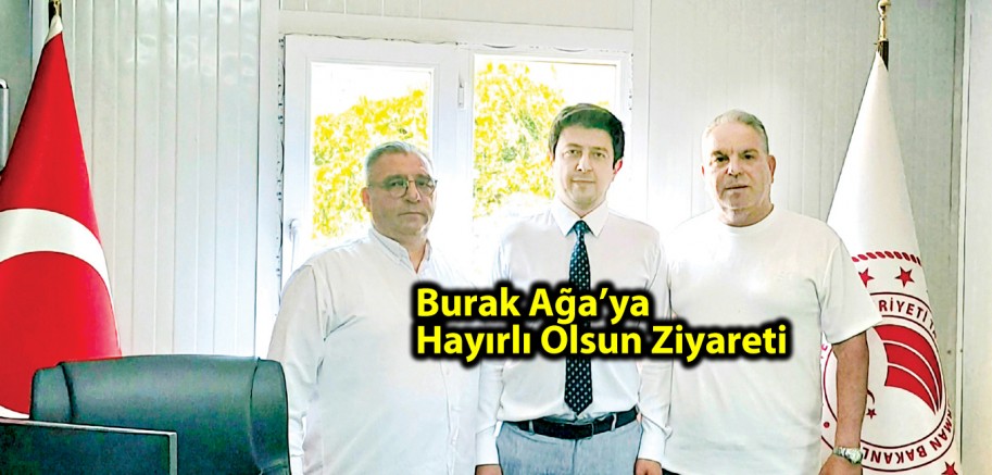 Burak Ağa’ya Hayırlı Olsun Ziyareti