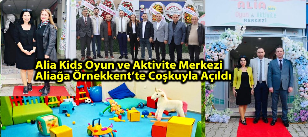 Alia Kids Oyun ve Aktivite Merkezi Aliağa Örnekkent’te Coşkuyla Açıldı