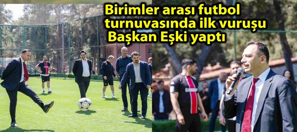 Birimler arası futbol turnuvasında ilk vuruşu Başkan Eşki yaptı