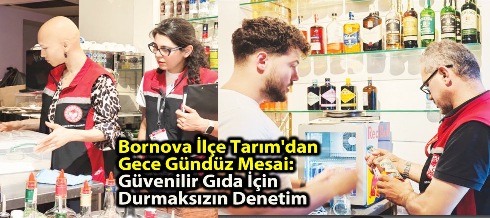 Bornova İlçe Tarım'dan Gece Gündüz Mesai: Güvenilir Gıda İçin Durmaksızın Denetim