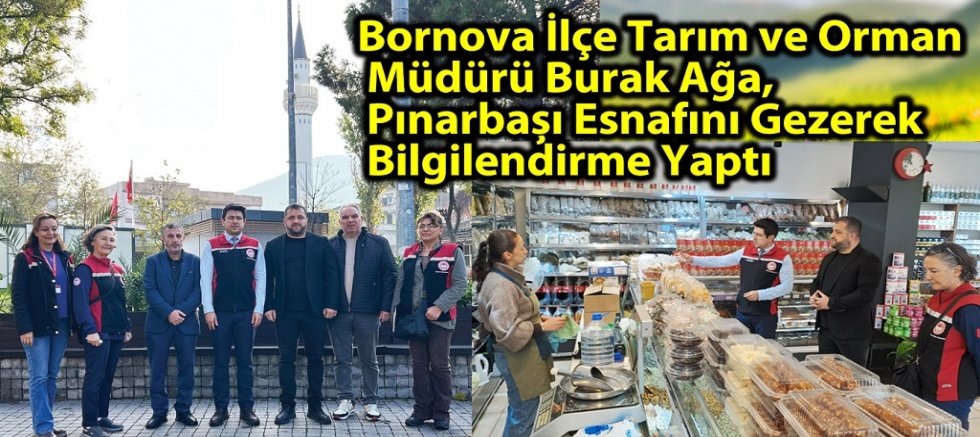 Bornova İlçe Tarım ve Orman Müdürü Burak Ağa, Pınarbaşı Esnafını Gezerek Bilgilendirme Yaptı