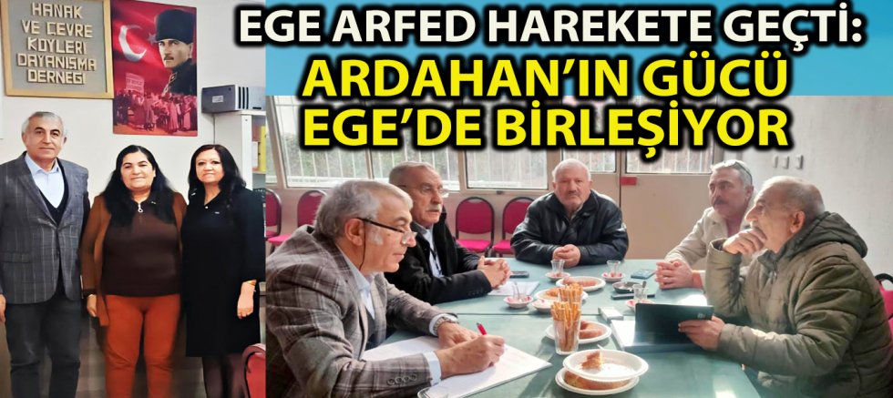 EGE ARFED HAREKETE GEÇTİ: ARDAHAN’IN GÜCÜ EGE’DE BİRLEŞİYOR