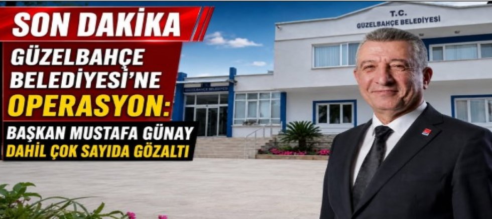 Güzelbahçe Belediyesi’ne operasyon: Başkan Mustafa Günay dahil çok sayıda gözaltı