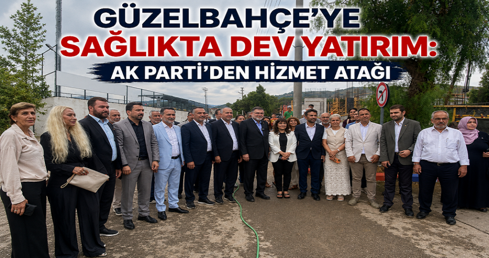 Güzelbahçe’ye Sağlıkta Dev Yatırım: AK Parti’den Hizmet Atağı