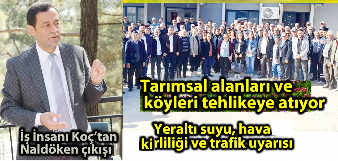 İş İnsanı Koç’tan Naldöken çıkışı Tarımsal alanları ve köyleri tehlikeye atıyor Yeraltı suyu, hava kirliliği ve trafik uyarısı