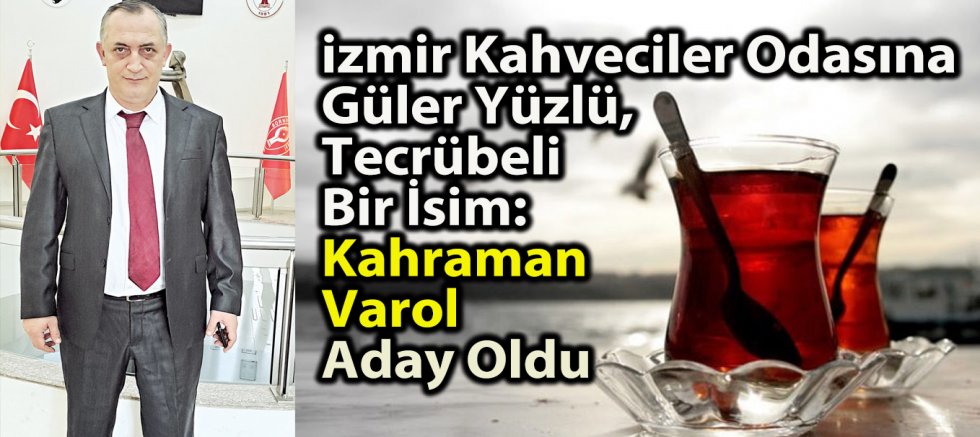 izmir Kahveciler Odasına    Güler Yüzlü,Tecrübeli Bir İsim: Kahraman Varol Aday Oldu