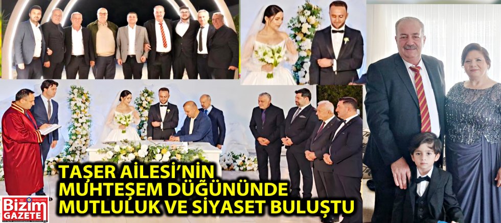 TAŞER AİLESİ’NİN MUHTEŞEM DÜĞÜNÜNDE MUTLULUK VE SİYASET BULUŞTU