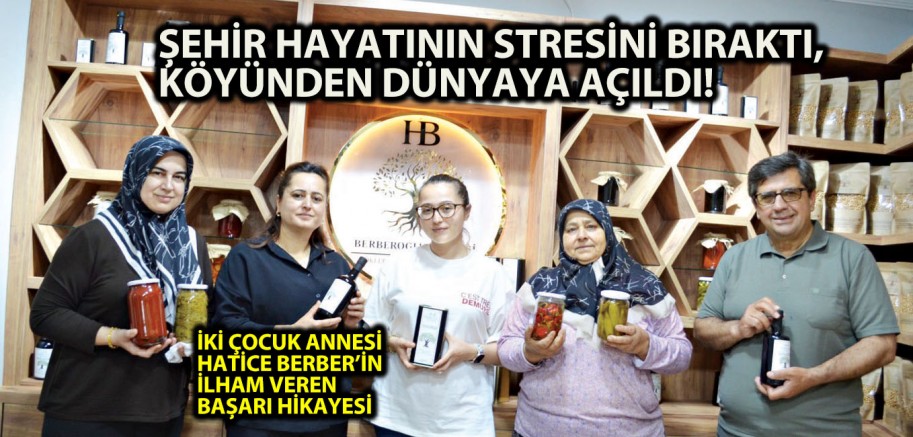 ŞEHİR HAYATININ STRESİNİ BIRAKTI, KÖYÜNDEN DÜNYAYA AÇILDI! İKİ ÇOCUK ANNESİ HATİCE BERBER’İN İLHAM VEREN BAŞARI HİKAYESİ