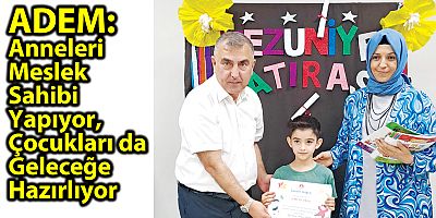 ADEM: Anneleri Meslek Sahibi Yapıyor, Çocukları da Geleceğe Hazırlıyor