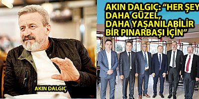 AKIN DALGIÇ: “HER ŞEY DAHA GÜZEL, DAHA YAŞANILABİLİR BİR PINARBAŞI İÇİN