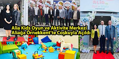 Alia Kids Oyun ve Aktivite Merkezi Aliağa Örnekkent’te Coşkuyla Açıldı