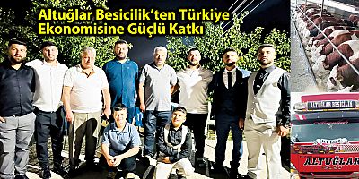 Altuğlar Besicilik’ten Türkiye  Ekonomisine Güçlü Katkı 