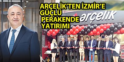 ARÇELİK’TEN İZMİR’E GÜÇLÜ PERAKENDE YATIRIMI