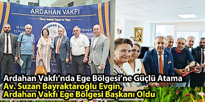 Ardahan Vakfı’nda Ege Bölgesi’ne Güçlü Atama Av. Suzan Bayraktaroğlu Evgin, Ardahan Vakfı Ege Bölgesi Başkanı Oldu