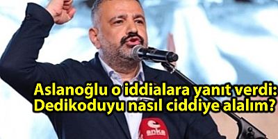 Aslanoğlu o iddialara yanıt verdi: Dedikoduyu nasıl ciddiye alalım?