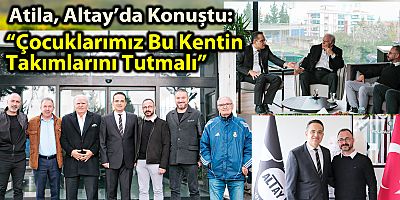 Atila, Altay’da Konuştu: “Çocuklarımız Bu Kentin Takımlarını Tutmalı”