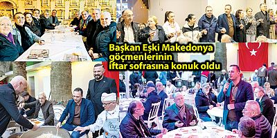 Başkan Eşki Makedonya göçmenlerinin iftar sofrasına konuk oldu 