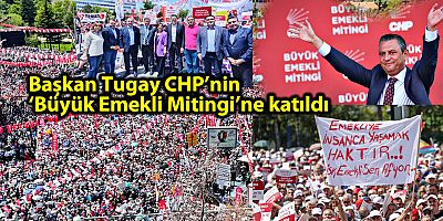 Başkan Tugay CHP’nin ‘Büyük Emekli Mitingi’ne katıldı