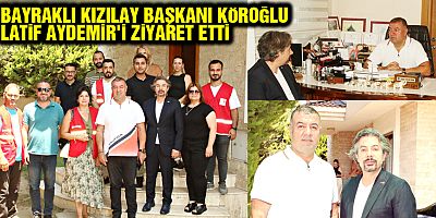 BAYRAKLI KIZILAY BAŞKANI KÖROĞLU LATİF AYDEMİR'İ ZİYARET ETTİ  