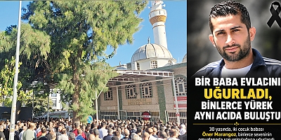 BİR BABA EVLADINI UĞURLADI, BİNLERCE YÜREK AYNI ACIDA BULUŞTU