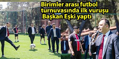 Birimler arası futbol turnuvasında ilk vuruşu Başkan Eşki yaptı