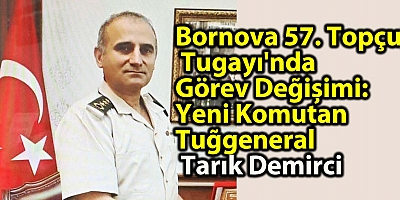 Bornova 57. Topçu Tugayı'nda Görev Değişimi: Yeni Komutan Tuğgeneral Tarık Demirci 