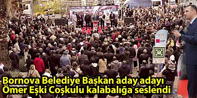 Bornova Belediye Başkan aday adayı Ömer Eşki Coşkulu kalabalığa seslendi