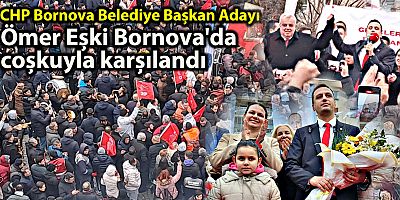 Bornova Belediye Başkan Adayı Ömer Eşki Bornova'da coşkuyla karşılandı.