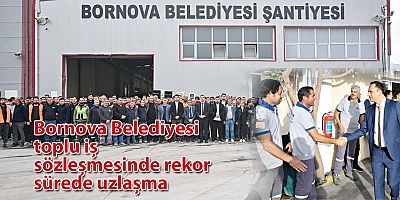 Bornova Belediyesi toplu iş sözleşmesinde rekor sürede uzlaşma
