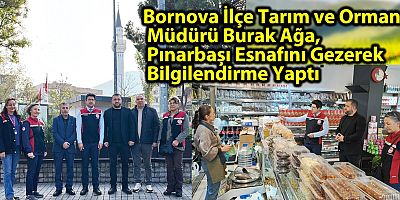 Bornova İlçe Tarım ve Orman Müdürü Burak Ağa, Pınarbaşı Esnafını Gezerek Bilgilendirme Yaptı