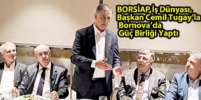 BORSİAP İş Dünyası, Başkan Cemil Tugay’la Bornova’da Güç Birliği Yaptı