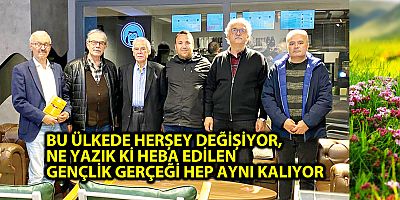 BU ÜLKEDE HERŞEY DEĞİŞİYOR, NE YAZIK Kİ HEBA EDİLEN GENÇLİK GERÇEĞİ HEP AYNI KALIYOR