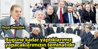Bugüne kadar yaptıklarımız yapacaklarımızın teminatıdır Reşat Gençtürk
