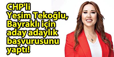 CHP'li Yeşim Tekoğlu, Bayraklı için aday adaylık başvurusunu yaptı!