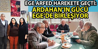 EGE ARFED HAREKETE GEÇTİ: ARDAHAN’IN GÜCÜ EGE’DE BİRLEŞİYOR