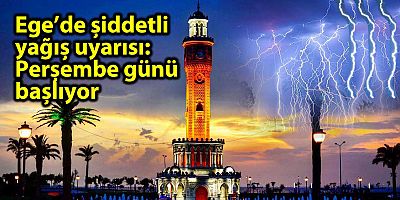 Ege’de şiddetli yağış uyarısı: Perşembe günü başlıyor