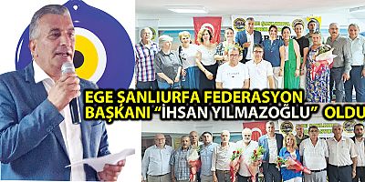 Ege ŞANLIURFA FEDERASYON başkanı “ihsan yılmazoğlu”  oldu