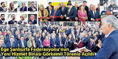 Ege Şanlıurfa Federasyonu’nun  Yeni Hizmet Binası Görkemli Törenle Açıldı