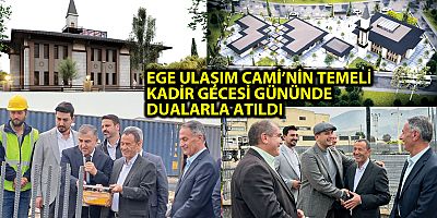 EGE ULAŞIM CAMİ’NİN TEMELİ 
KADİR GECESİ GÜNÜNDE DUALARLA ATILDI
