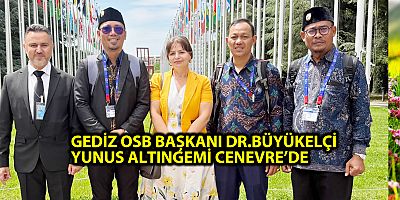 GEDİZ OSB BAŞKANI DR.BÜYÜKELÇİ YUNUS ALTINGEMİ CENEVRE’DE