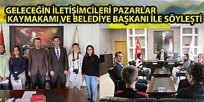 GELECEĞİN İLETİŞİMCİLERİ PAZARLAR KAYMAKAMI VE BELEDİYE BAŞKANI İLE SÖYLEŞTİ
