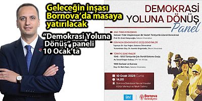 Geleceğin inşası Bornova’da masaya yatırılacak  “Demokrasi Yoluna Dönüş” paneli 10 Ocak’ta 