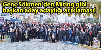 Genç Sökmen’den Miting gibi başkan aday adaylığı açıklaması!