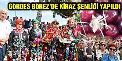 GÖRDES BÖREZ'DE KİRAZ ŞENLİĞİ YAPILDI