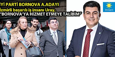 İYİ PARTİ BORNOVA A.ADAYI İzmirli başarılı iş insanı Uray,