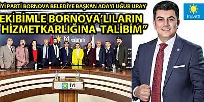 İYİ PARTİ BORNOVA BELEDİYE BAŞKAN ADAYI UĞUR URAY EKİBİMLE BORNOVA’LILARIN HİZMETKARLIĞINA  TALİBİM”