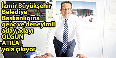 İzmir Büyükşehir Belediye Başkanlığı için Olgun Atila yola çıkıyor